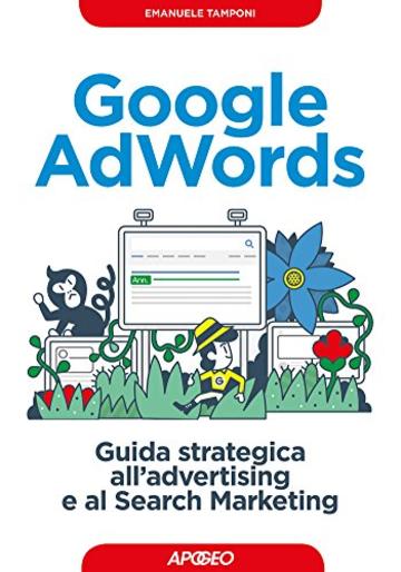 Google AdWords: guida strategica all'advertising e al Search Marketing